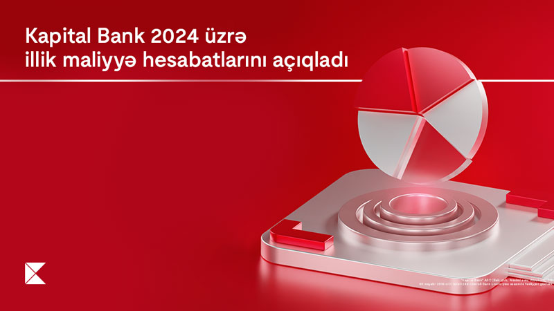 Kapital Bank 2024-cü il üzrə maliyyə nəticələrini elan edib 