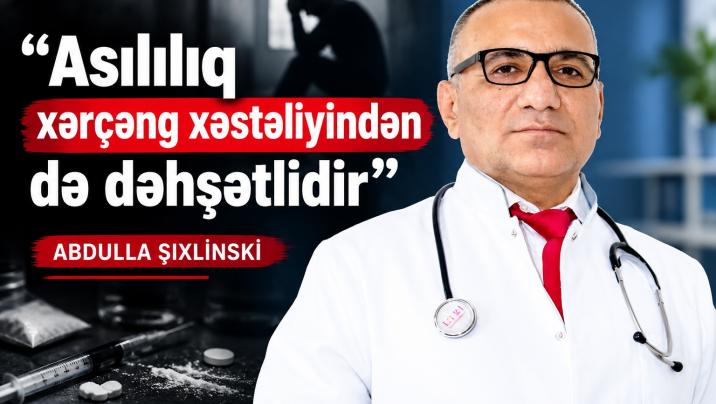 “Asılılıq xərçəng xəstəliyindən də dəhşətlidir” – ABDULLA ŞIXLİNSKİ