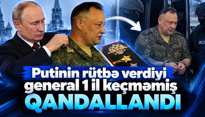 Putinin rütbə verdiyi general 1 il keçməmiş QANDALLANDI - FOTO