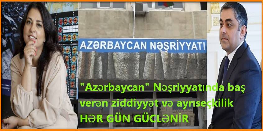 "Azərbaycan" Nəşriyyatında baş verən ziddiyyət və ayrıseçkilik HƏR GÜN GÜCLƏNİR