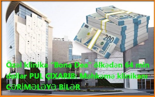 Özəl klinika “Bona Dea” ölkədən 64 min dollar PUL ÇIXARIB: Məhkəmə klinikanı CƏRİMƏLƏYƏ BİLƏR
