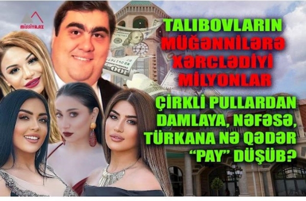 Talıbovların müğənnilərə xərclədiyi milyonlar... — Çirkli pullardan Damlaya, Nəfəsə, Türkana nə qədər “pay” düşüb?