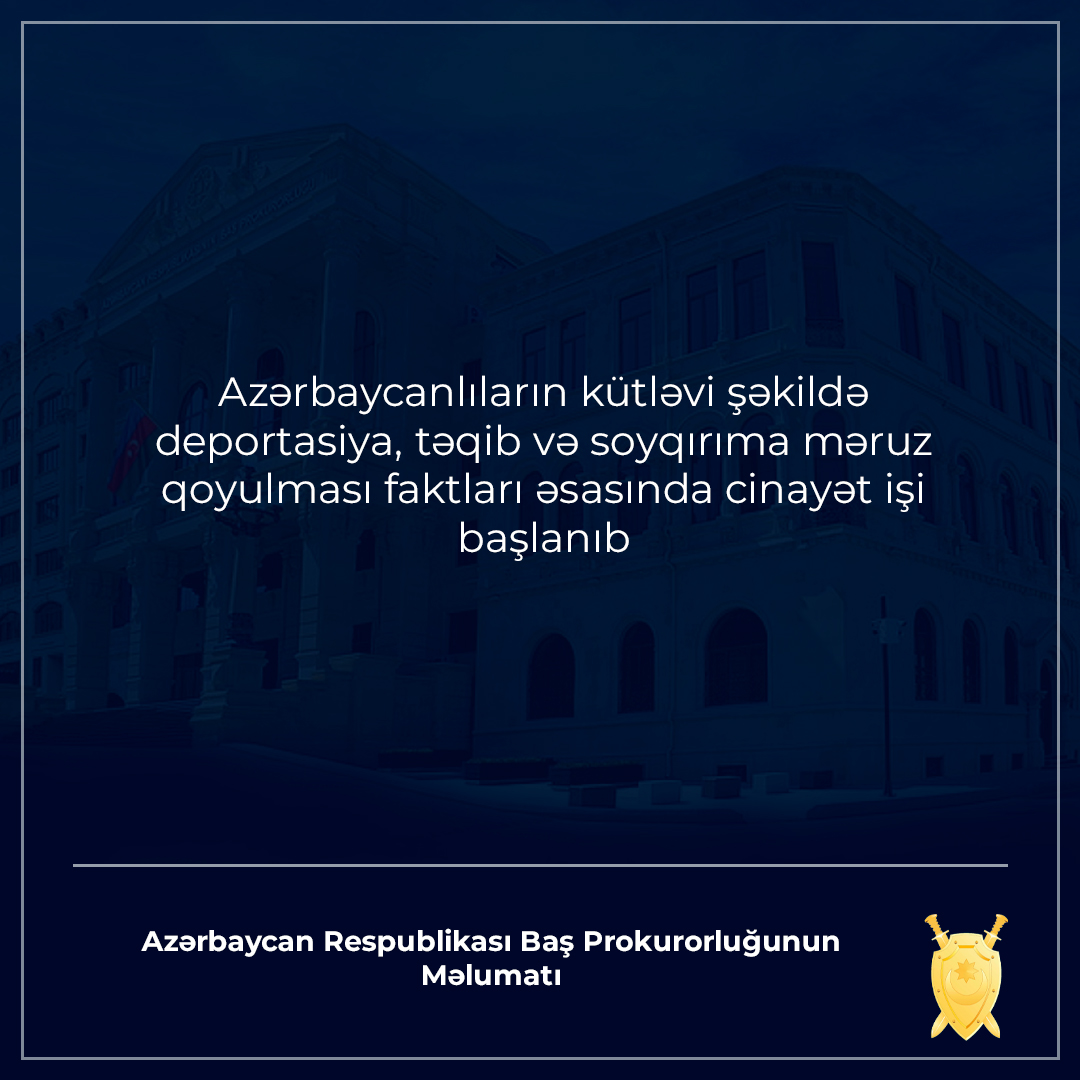 Baş prokurorluqda azərbaycanlıların kütləvi şəkildə deportasiya, təqib və soyqırıma məruz qoyulması faktları əsasında cinayət işi başlanıb