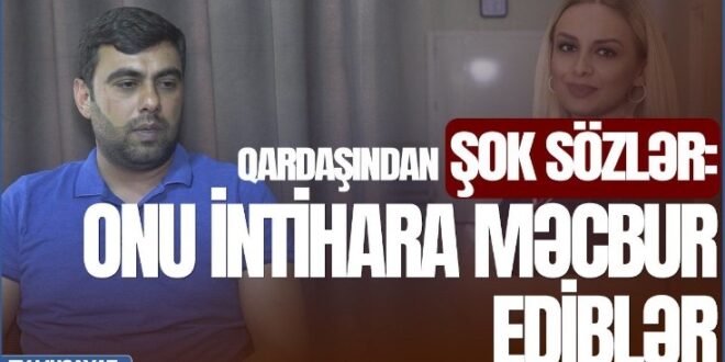 “İntihar günü hər şey bitəcəkdi…” Qardaşı danışdı, bütün sirləri açdı!