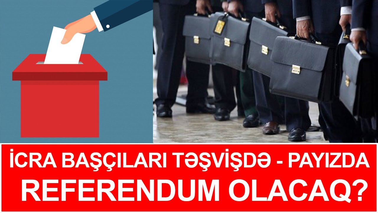 İcra başçıları təşvişdə - payızda referendum olacaq?